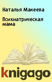 Книга - Психиатpическая мама.  Наталья Макеева  - прочитать полностью в библиотеке КнигаГо