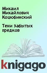 Книга - Тени забытых предков.  Михаил Михайлович Коцюбинский  - прочитать полностью в библиотеке КнигаГо