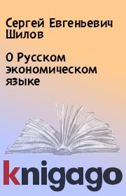 Книга - О Русском экономическом языке.  Сергей Евгеньевич Шилов  - прочитать полностью в библиотеке КнигаГо