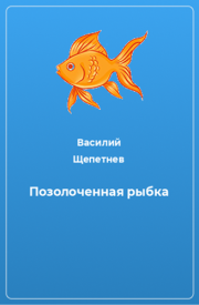 Книга - Позолоченная рыбка.  Василий Павлович Щепетнёв  - прочитать полностью в библиотеке КнигаГо