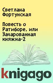 Книга - Повесть о Ратиборе, или Зачарованная княжна-2.  Светлана Фортунская  - прочитать полностью в библиотеке КнигаГо