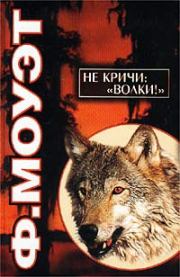 Книга - Не кричи: «Волки!».  Фарли Моуэт  - прочитать полностью в библиотеке КнигаГо