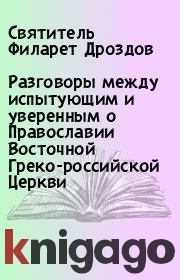 Разговоры между испытующим и уверенным о Православии Восточной Греко-российской Церкви. Святитель Филарет Дроздов
