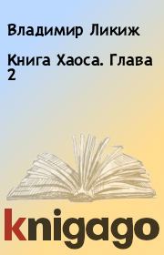Книга - Книга Хаоса. Глава 2.  Владимир Ликиж  - прочитать полностью в библиотеке КнигаГо