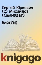 Бой(СИ). Сергей Юрьевич (2) Михайлов (СамИздат)
