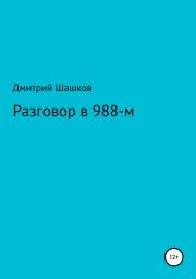 Книга - Разговор в 988-м.  Дмитрий Андреевич Шашков  - прочитать полностью в библиотеке КнигаГо