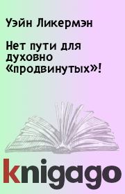Нет пути для духовно «продвинутых»!. Уэйн Ликермэн
