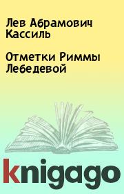 Книга - Отметки Риммы Лебедевой.  Лев Абрамович Кассиль  - прочитать полностью в библиотеке КнигаГо