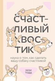 Счастливый хвостик: наука о том, как сделать вашу собаку счастливой. Зази Тодд