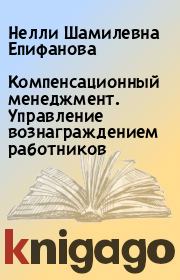 Компенсационный менеджмент. Управление вознаграждением работников. Нелли Шамилевна Епифанова