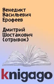 Книга - Дмитрий Шостакович (отрывок).  Венедикт Васильевич Ерофеев  - прочитать полностью в библиотеке КнигаГо