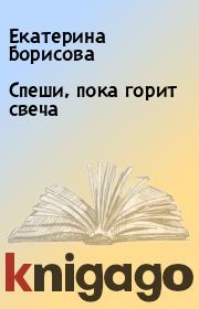Книга - Спеши, пока горит свеча.  Екатерина Борисова  - прочитать полностью в библиотеке КнигаГо