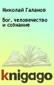 Книга - Бог, человечество и сознание.  Николай Галанов  - прочитать полностью в библиотеке КнигаГо