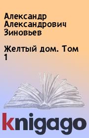 Книга - Желтый дом. Том 1.  Александр Александрович Зиновьев  - прочитать полностью в библиотеке КнигаГо