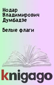 Книга - Белые флаги.  Нодар Владимирович Думбадзе  - прочитать полностью в библиотеке КнигаГо
