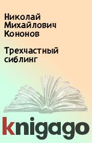 Книга - Трехчастный сиблинг.  Николай Михайлович Кононов  - прочитать полностью в библиотеке КнигаГо