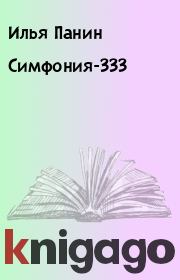Книга - Симфония-333.  Илья Панин  - прочитать полностью в библиотеке КнигаГо