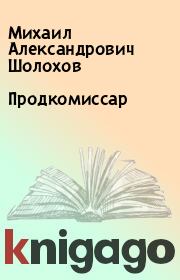 Книга - Продкомиссар.  Михаил Александрович Шолохов  - прочитать полностью в библиотеке КнигаГо