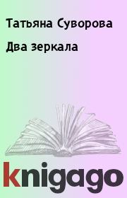 Книга - Два зеркала.  Татьяна Суворова  - прочитать полностью в библиотеке КнигаГо