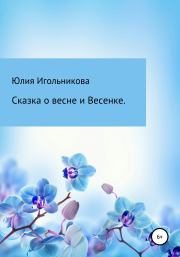 Книга - Сказка о весне и Весенке.  Юлия Викторовна Игольникова  - прочитать полностью в библиотеке КнигаГо
