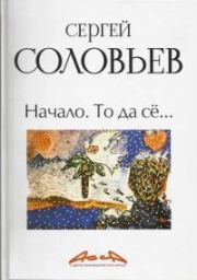 Книга - Начало. То да сё….  Сергей Александрович Соловьев  - прочитать полностью в библиотеке КнигаГо