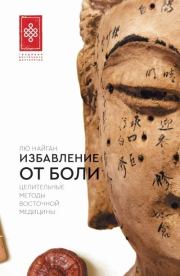 Избавление от боли. Целительные методы восточной медицины. Лю Найган