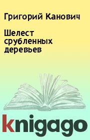 Книга - Шелест срубленных деревьев.  Григорий Канович  - прочитать полностью в библиотеке КнигаГо