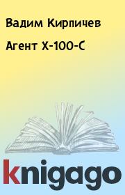 Книга - Агент X-100-C.  Вадим Кирпичев  - прочитать полностью в библиотеке КнигаГо