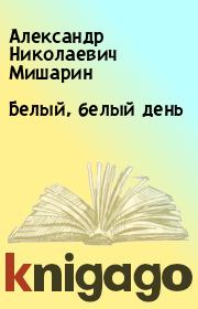 Книга - Белый, белый день.  Александр Николаевич Мишарин  - прочитать полностью в библиотеке КнигаГо