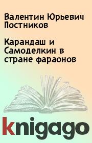 Карандаш и Самоделкин в стране фараонов. Валентин Юрьевич Постников