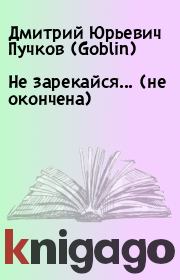Не зарекайся... (не окончена). Дмитрий Юрьевич Пучков (Goblin)