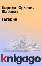 Книга - Гагарин.  Кирилл Юрьевич Шарапов  - прочитать полностью в библиотеке КнигаГо