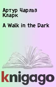 Книга - A Walk in the Dark.  Артур Чарльз Кларк  - прочитать полностью в библиотеке КнигаГо
