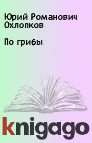 Книга - По грибы.  Юрий Романович Охлопков  - прочитать полностью в библиотеке КнигаГо