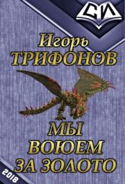 Мы воюем за золото (СИ). Игорь Петрович Трифонов (Y Grek)