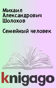 Книга - Семейный человек.  Михаил Александрович Шолохов  - прочитать полностью в библиотеке КнигаГо