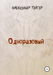 Одноразовый. Александр Тайгар