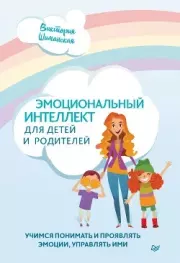 Эмоциональный интеллект для детей и родителей. Учимся понимать и проявлять эмоции, управлять ими. Виктория Шиманская