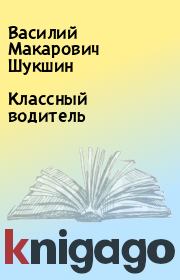 Книга - Классный водитель.  Василий Макарович Шукшин  - прочитать полностью в библиотеке КнигаГо