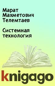 Книга - Системная технология.  Марат Махметович Телемтаев  - прочитать полностью в библиотеке КнигаГо