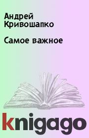 Книга - Самое важное.  Андрей Кривошапко  - прочитать полностью в библиотеке КнигаГо