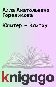 Книга - Юпитер — Кситху.  Алла Анатольевна Гореликова  - прочитать полностью в библиотеке КнигаГо