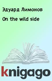 Книга - On the wild side.  Эдуард Лимонов  - прочитать полностью в библиотеке КнигаГо