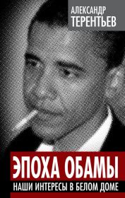 Книга - Эпоха Обамы. Наши интересы в Белом доме.  Александр Александрович Терентьев  - прочитать полностью в библиотеке КнигаГо