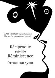 Книга - Réciproque suivi de Réminiscence. Отголоски души.  Мария Петрова , Артак Саканян  - прочитать полностью в библиотеке КнигаГо