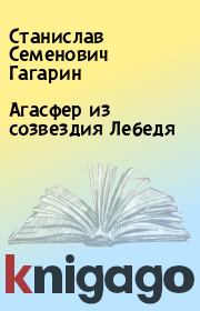 Книга - Агасфер из созвездия Лебедя.  Станислав Семенович Гагарин  - прочитать полностью в библиотеке КнигаГо