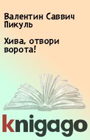 Книга - Хива, отвори ворота!.  Валентин Саввич Пикуль  - прочитать полностью в библиотеке КнигаГо