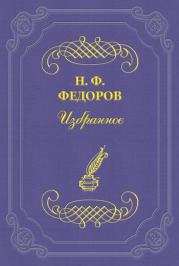 Живое и мертвенное восприятие истории. Николай Фёдорович Фёдоров