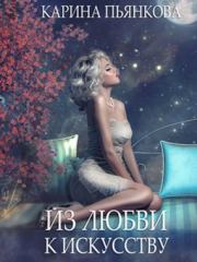 Книга - Из любви к искусству (СИ).  Карина Сергеевна Пьянкова  - прочитать полностью в библиотеке КнигаГо