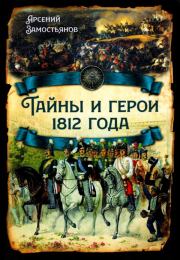 Книга - Тайны и герои 1812 года.  Арсений Александрович Замостьянов  - прочитать полностью в библиотеке КнигаГо